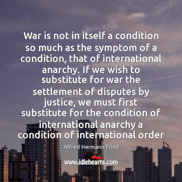 War is not in itself a condition so much as the symptom Alfred Hermann Fried Picture Quote