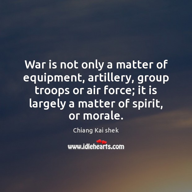 War is not only a matter of equipment, artillery, group troops or Chiang Kai shek Picture Quote