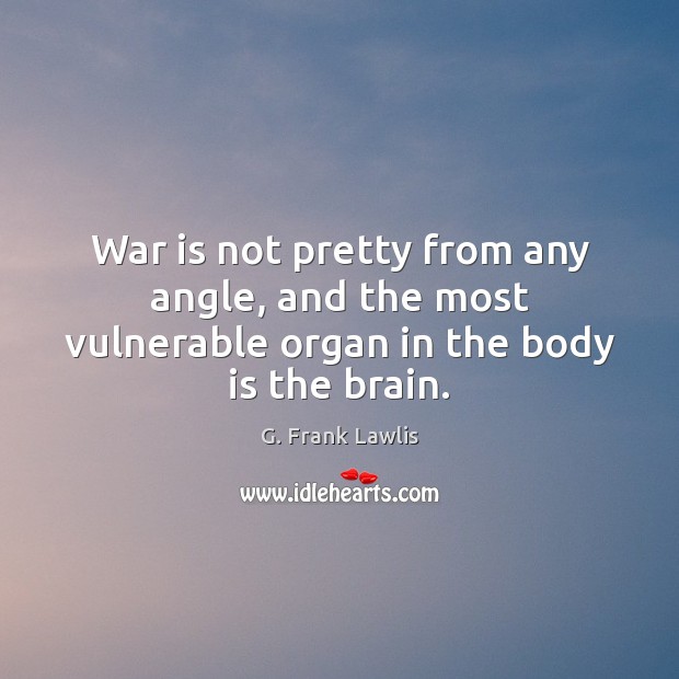 War is not pretty from any angle, and the most vulnerable organ in the body is the brain. Image