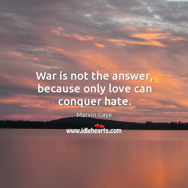 War is not the answer, because only love can conquer hate. War Quotes Image