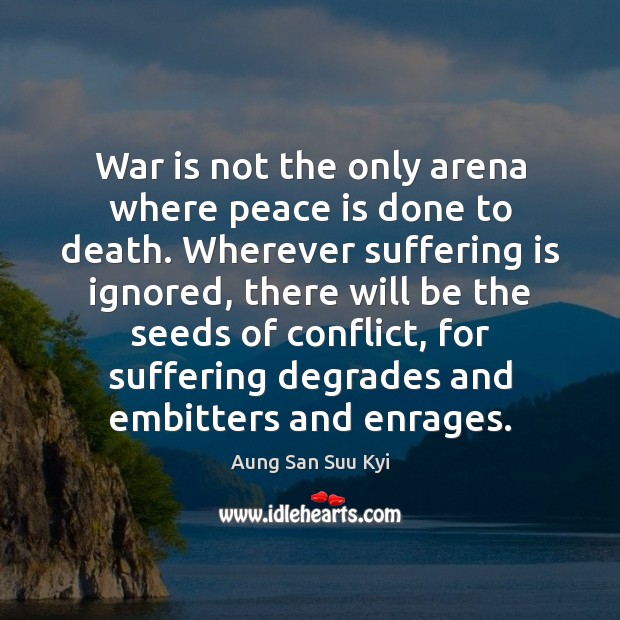 War is not the only arena where peace is done to death. Aung San Suu Kyi Picture Quote