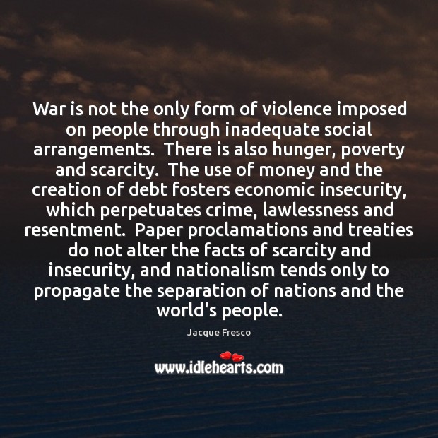 War is not the only form of violence imposed on people through Jacque Fresco Picture Quote