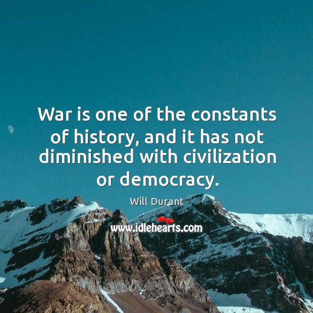 War is one of the constants of history, and it has not Will Durant Picture Quote
