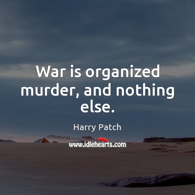 War is organized murder, and nothing else. Harry Patch Picture Quote