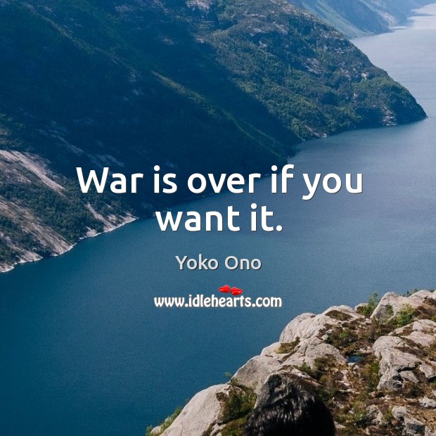 War is over if you want it. Yoko Ono Picture Quote