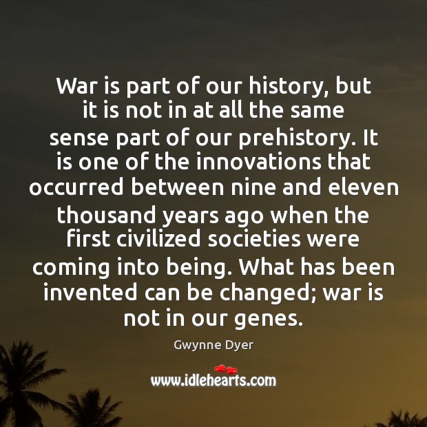War is part of our history, but it is not in at Gwynne Dyer Picture Quote