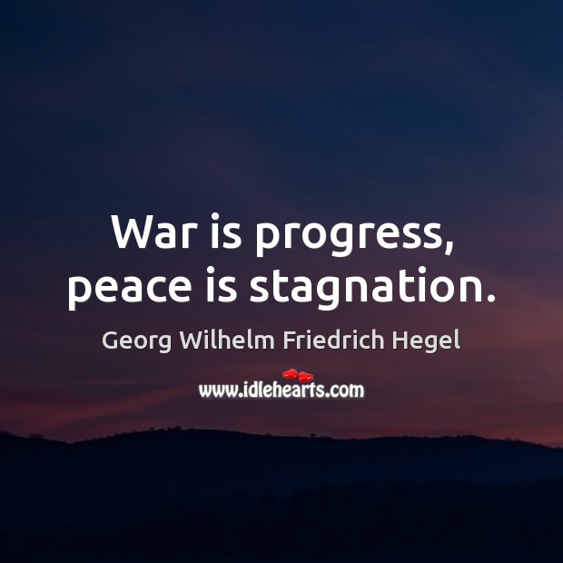 War is progress, peace is stagnation. Georg Wilhelm Friedrich Hegel Picture Quote