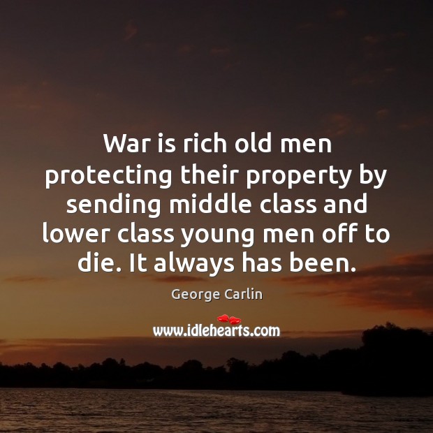 War is rich old men protecting their property by sending middle class George Carlin Picture Quote