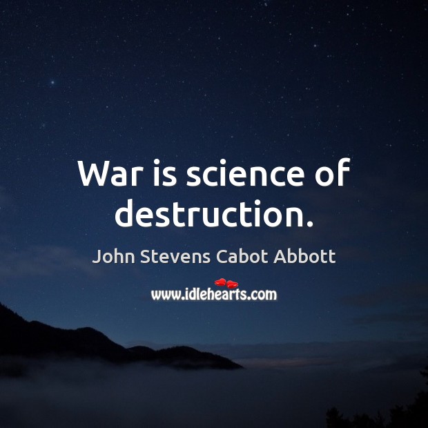 War is science of destruction. John Stevens Cabot Abbott Picture Quote