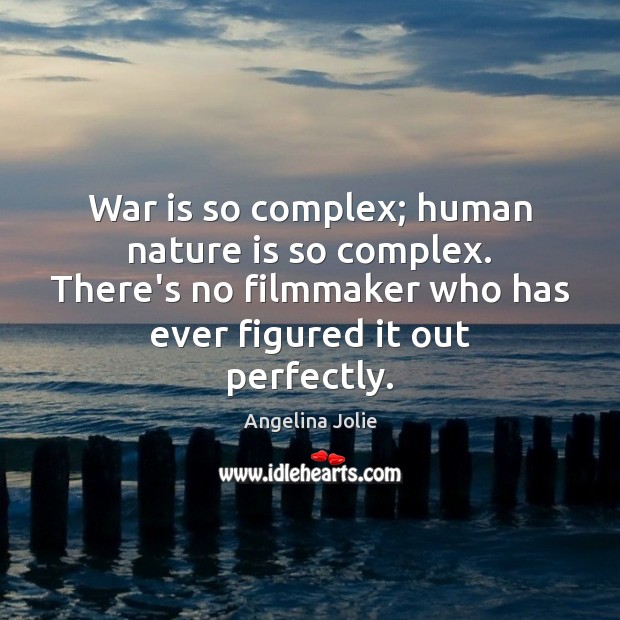 War is so complex; human nature is so complex. There’s no filmmaker Angelina Jolie Picture Quote
