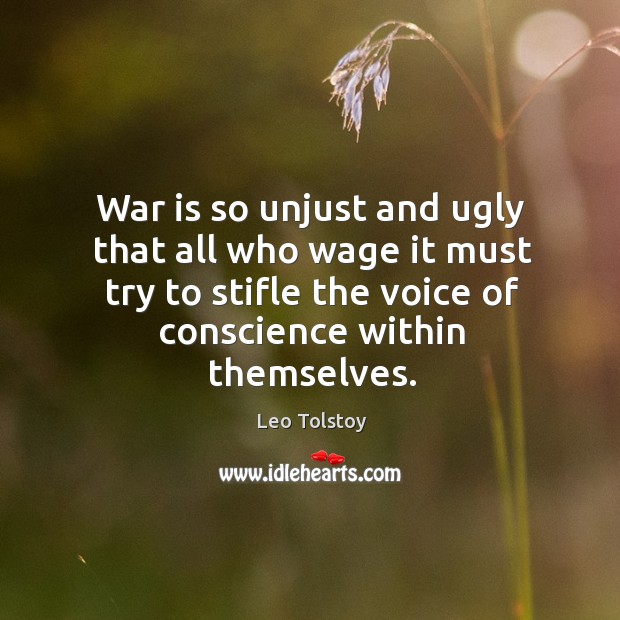 War is so unjust and ugly that all who wage it must try to stifle the voice of conscience within themselves. Image