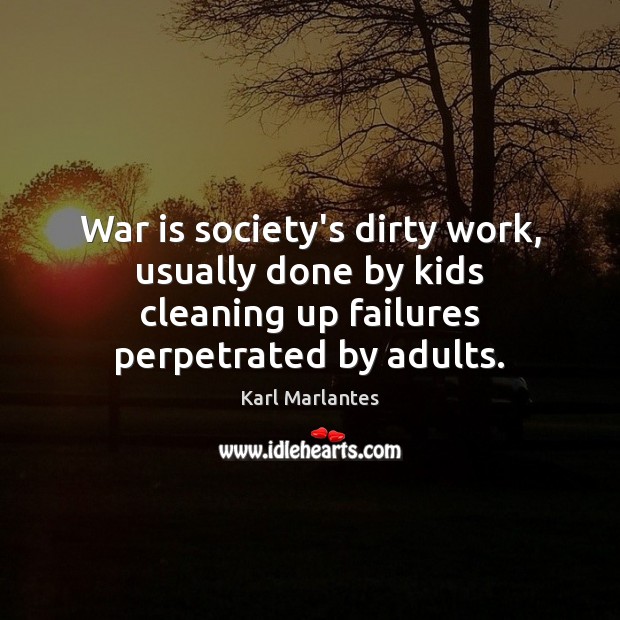 War is society’s dirty work, usually done by kids cleaning up failures War Quotes Image