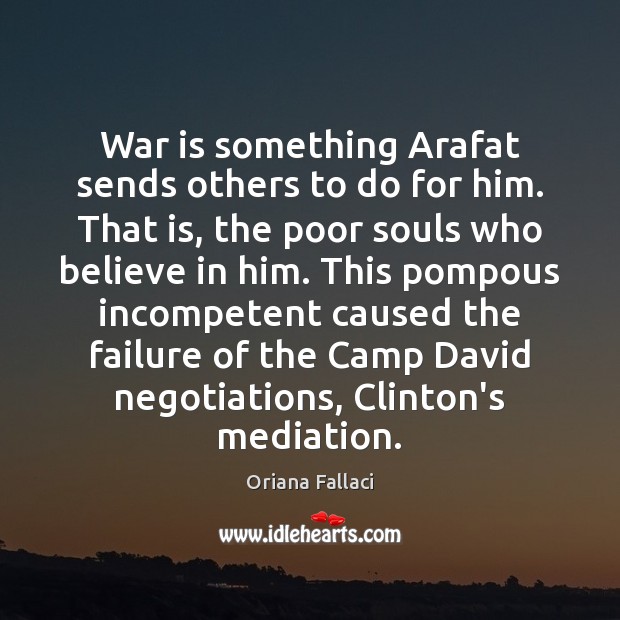 War is something Arafat sends others to do for him. That is, Believe in Him Quotes Image