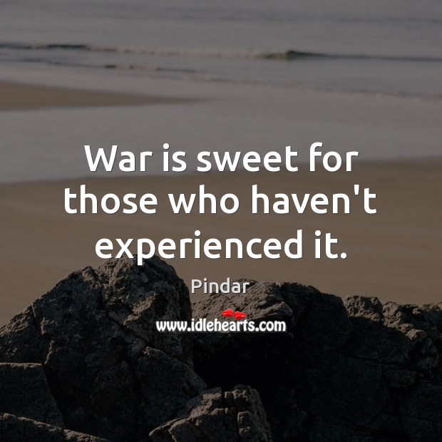War is sweet for those who haven’t experienced it. War Quotes Image