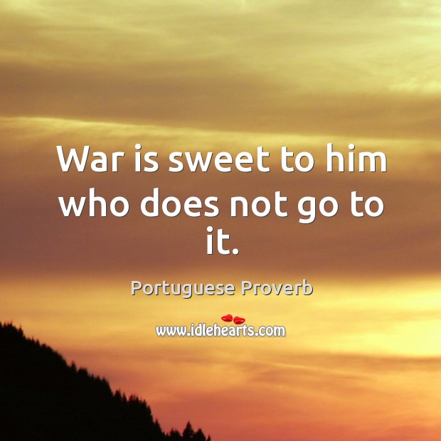 War is sweet to him who does not go to it. Portuguese Proverbs Image