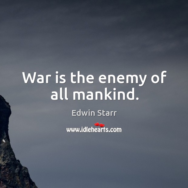 War is the enemy of all mankind. Edwin Starr Picture Quote