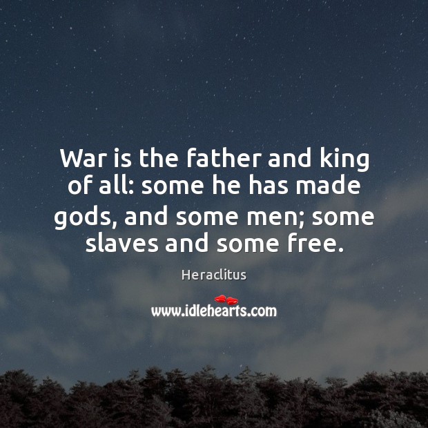 War is the father and king of all: some he has made Heraclitus Picture Quote