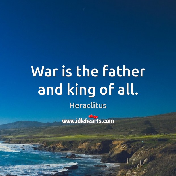 War is the father and king of all. Heraclitus Picture Quote