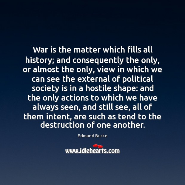 War is the matter which fills all history; and consequently the only, Society Quotes Image