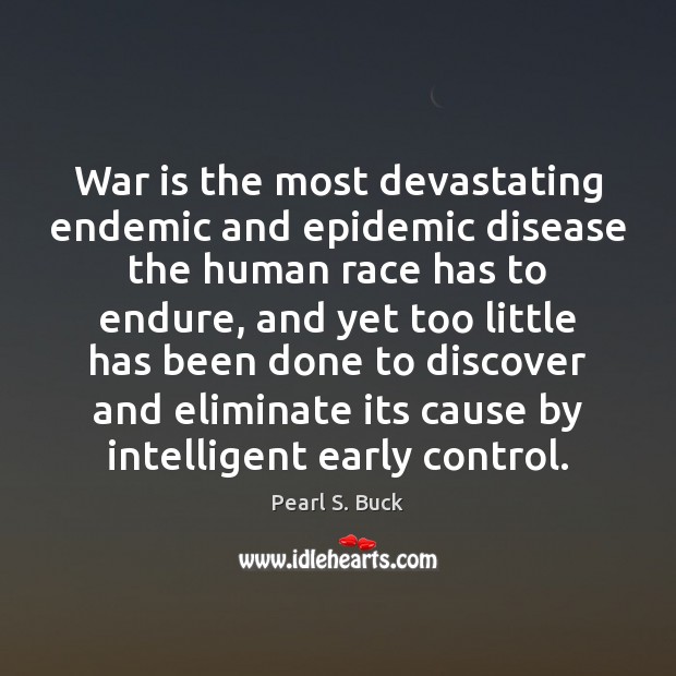 War is the most devastating endemic and epidemic disease the human race Pearl S. Buck Picture Quote