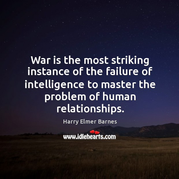 War is the most striking instance of the failure of intelligence to Harry Elmer Barnes Picture Quote