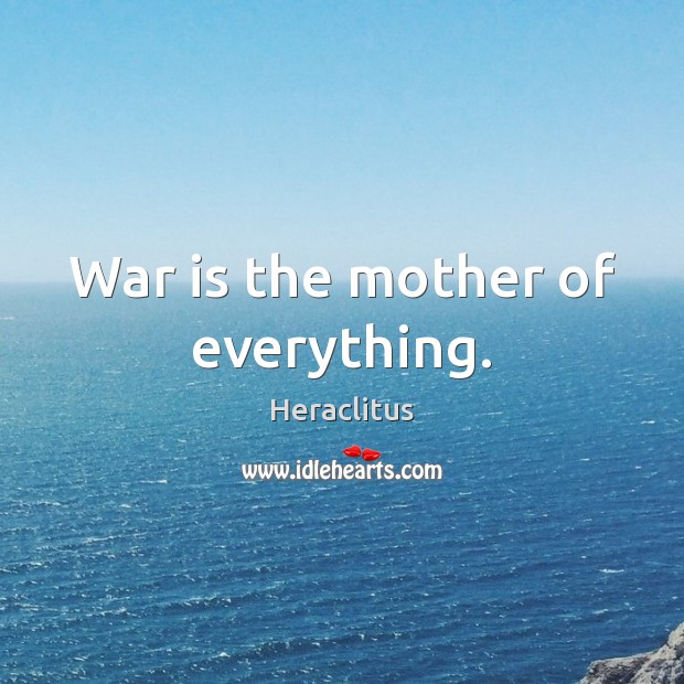 War is the mother of everything. Image