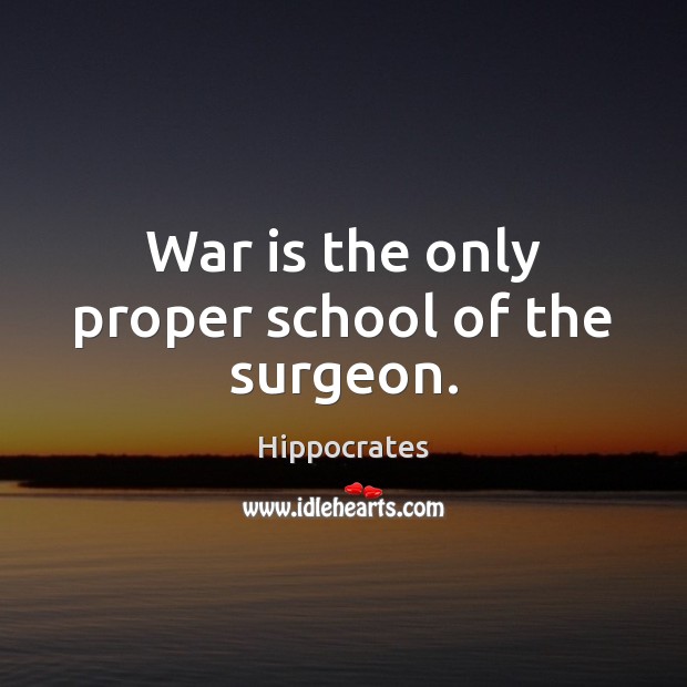 War is the only proper school of the surgeon. War Quotes Image