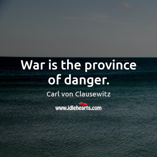 War is the province of danger. Carl von Clausewitz Picture Quote