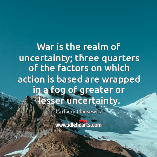 War is the realm of uncertainty; three quarters of the factors on Image