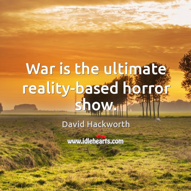 War is the ultimate reality-based horror show. David Hackworth Picture Quote
