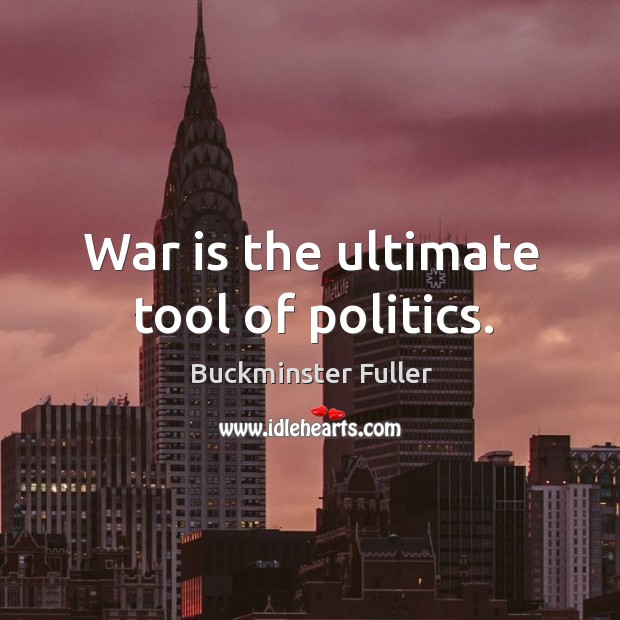 War is the ultimate tool of politics. Image