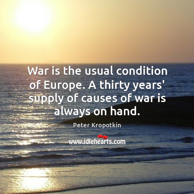 War is the usual condition of Europe. A thirty years’ supply of Peter Kropotkin Picture Quote