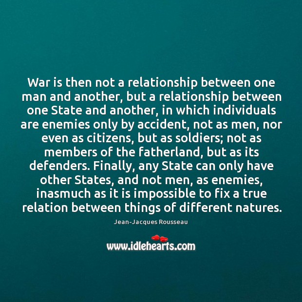 War is then not a relationship between one man and another, but Jean-Jacques Rousseau Picture Quote
