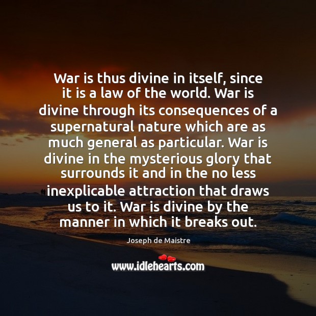 War is thus divine in itself, since it is a law of Joseph de Maistre Picture Quote