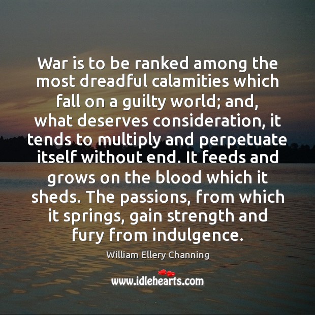 War is to be ranked among the most dreadful calamities which fall William Ellery Channing Picture Quote