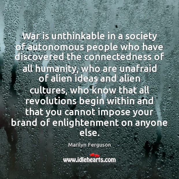 War is unthinkable in a society of autonomous people who have discovered Image