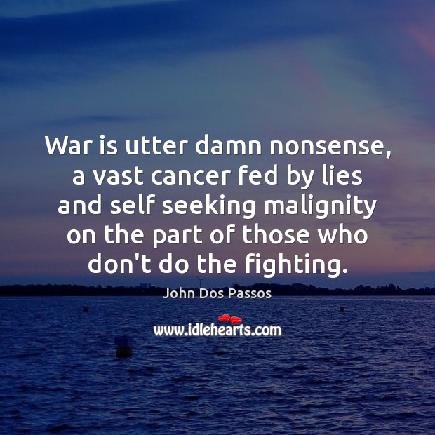 War is utter damn nonsense, a vast cancer fed by lies and John Dos Passos Picture Quote