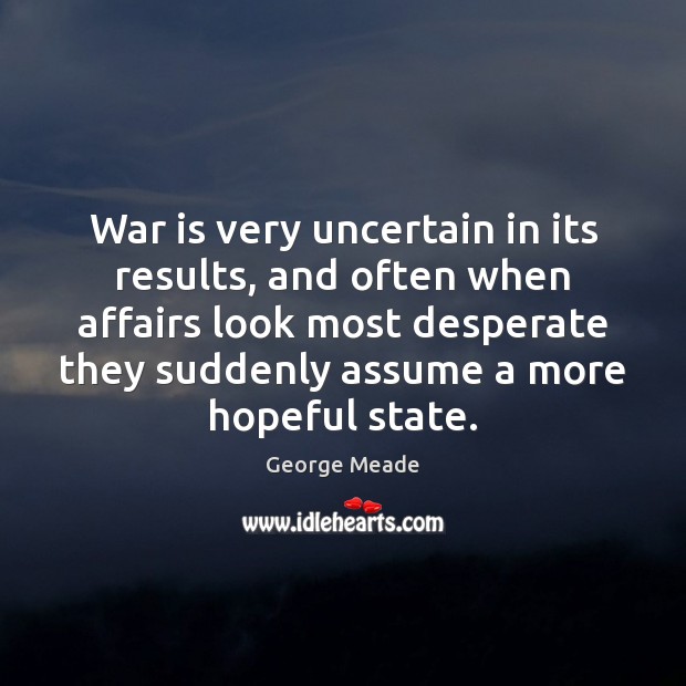 War is very uncertain in its results, and often when affairs look War Quotes Image