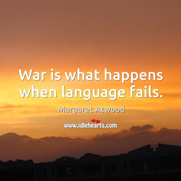 War is what happens when language fails. War Quotes Image
