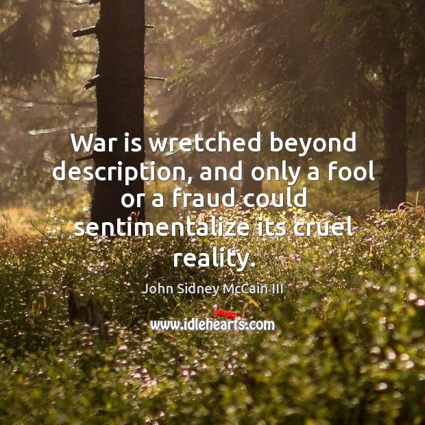 War is wretched beyond description, and only a fool or a fraud could sentimentalize its cruel reality. War Quotes Image