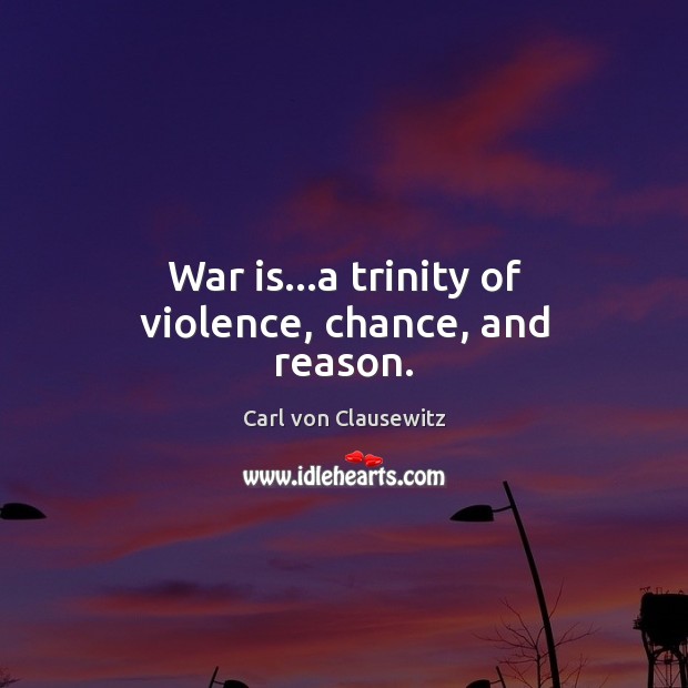 War is…a trinity of violence, chance, and reason. Image