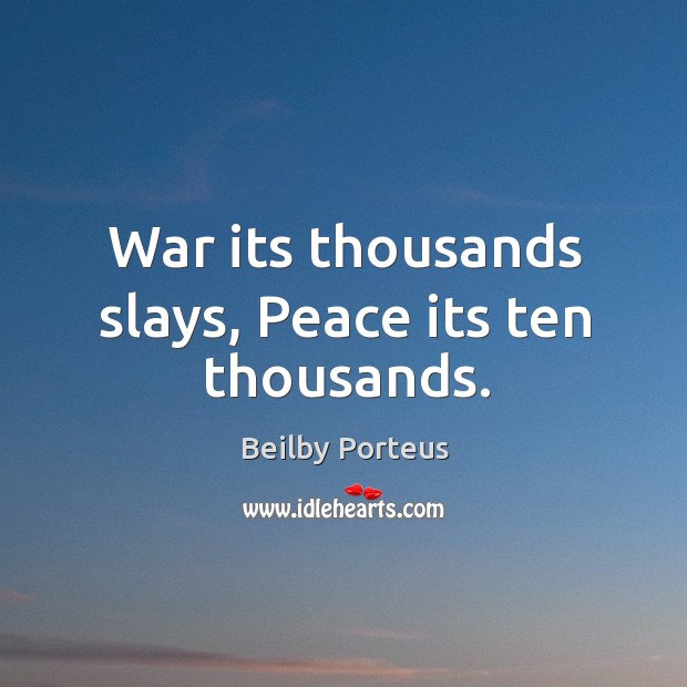 War its thousands slays, peace its ten thousands. Image