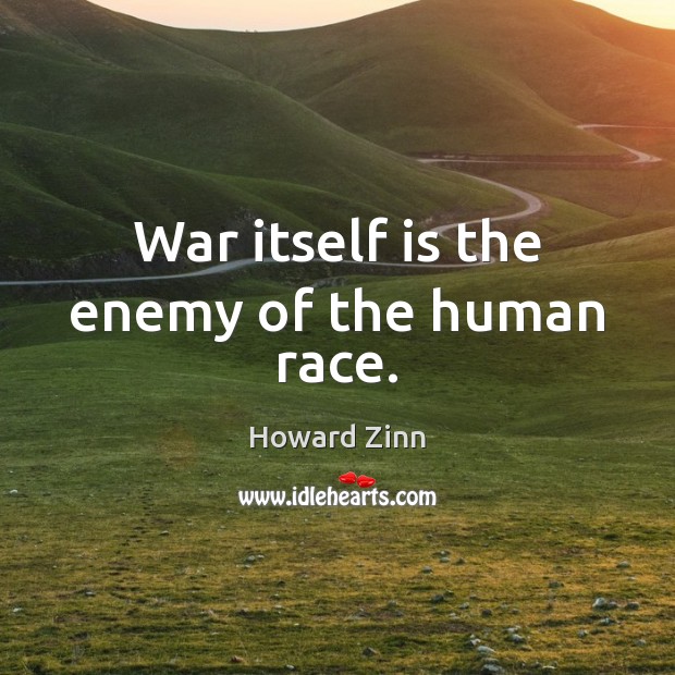 War itself is the enemy of the human race. Image