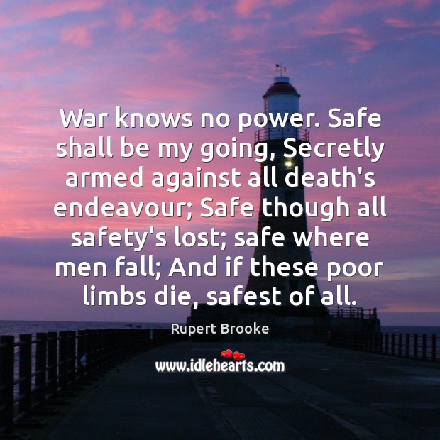 War knows no power. Safe shall be my going, Secretly armed against Rupert Brooke Picture Quote