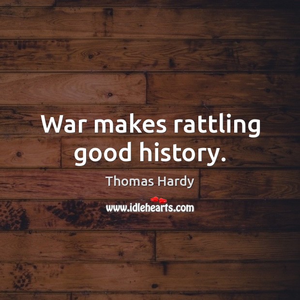 War makes rattling good history. Thomas Hardy Picture Quote