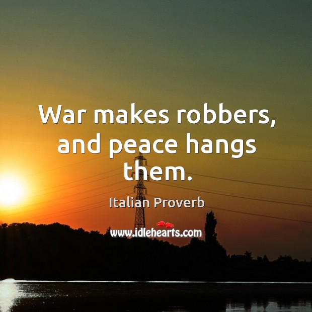 War makes robbers, and peace hangs them. Italian Proverbs Image