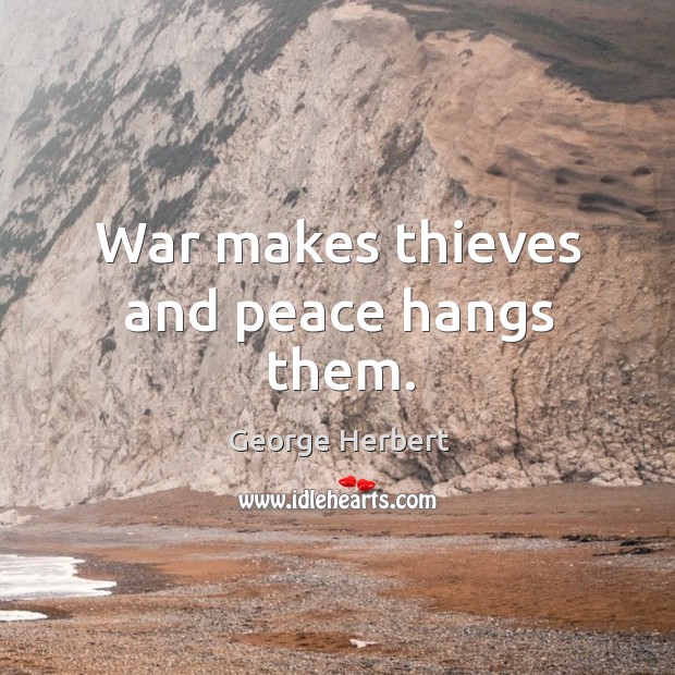 War makes thieves and peace hangs them. George Herbert Picture Quote