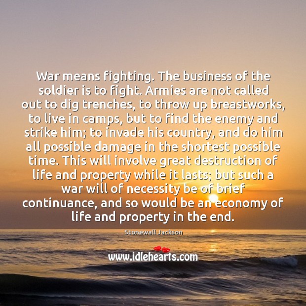 War means fighting. The business of the soldier is to fight. Armies Stonewall Jackson Picture Quote