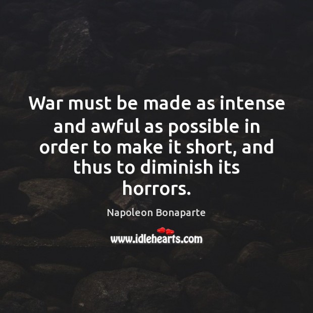 War must be made as intense and awful as possible in order Image