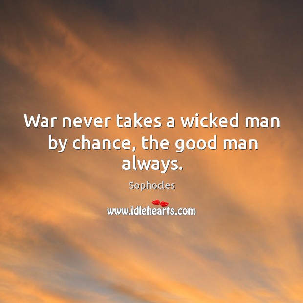 War never takes a wicked man by chance, the good man always. Chance Quotes Image